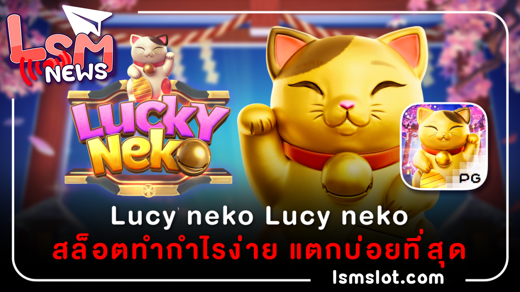 Lucky neko  : สล็อตทำกำไรง่าย แตกบ่อยที่สุด